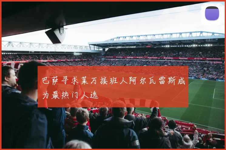 巴萨寻求莱万接班人阿尔瓦雷斯成为最热门人选