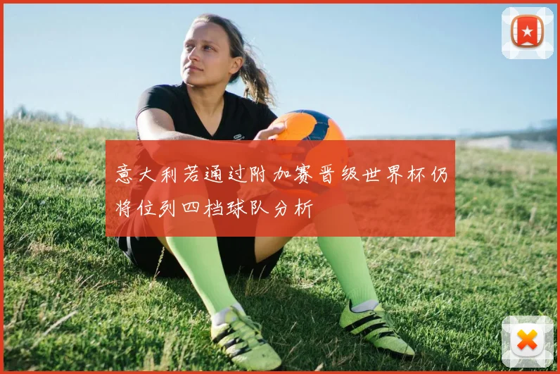 意大利若通过附加赛晋级世界杯仍将位列四档球队分析