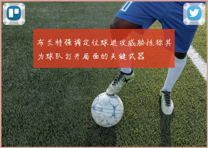 布兰特强调定位球进攻威胁性称其为球队打开局面的关键武器