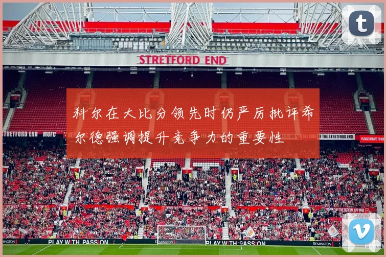 科尔在大比分领先时仍严厉批评希尔德强调提升竞争力的重要性
