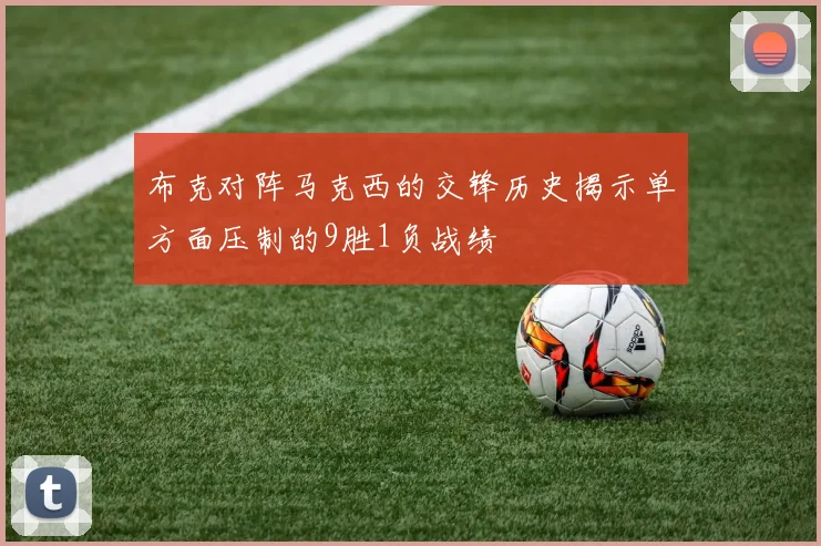 布克对阵马克西的交锋历史揭示单方面压制的9胜1负战绩