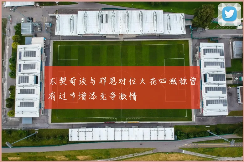 东契奇谈与邓恩对位火花四溅称曾有过节增添竞争激情