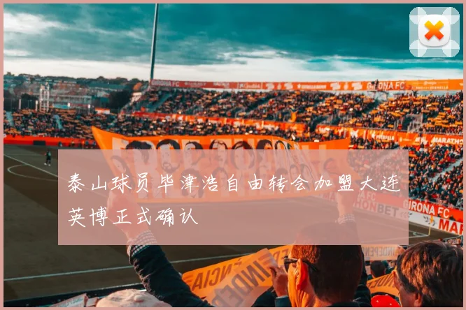 泰山球员毕津浩自由转会加盟大连英博正式确认