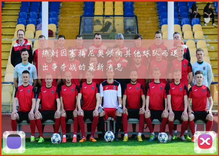 热刺因塞梅尼奥倾向其他球队而退出争夺战的最新消息